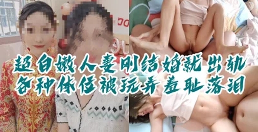 [付费]“你别说了行吗？这么羞辱我你很爽吗”超白嫩新婚人妻，多体位羞耻玩弄